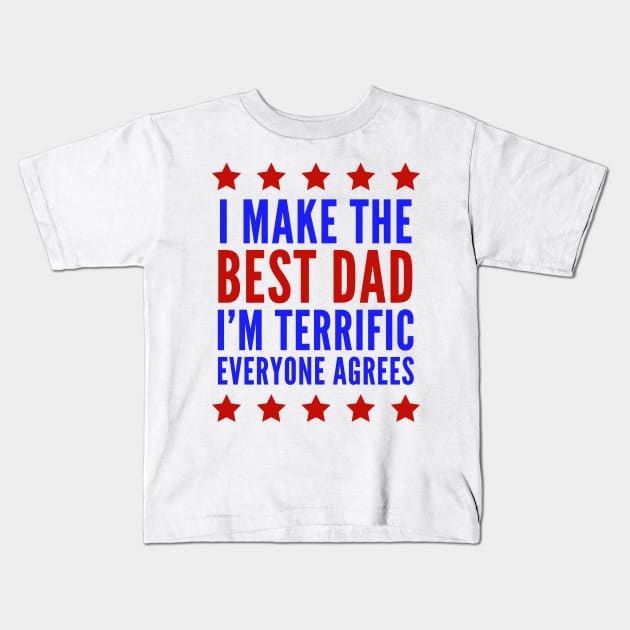 I Make The Best Dad I'm Terrific Everyone Agrees Trump Kids T-Shirt by BANWA